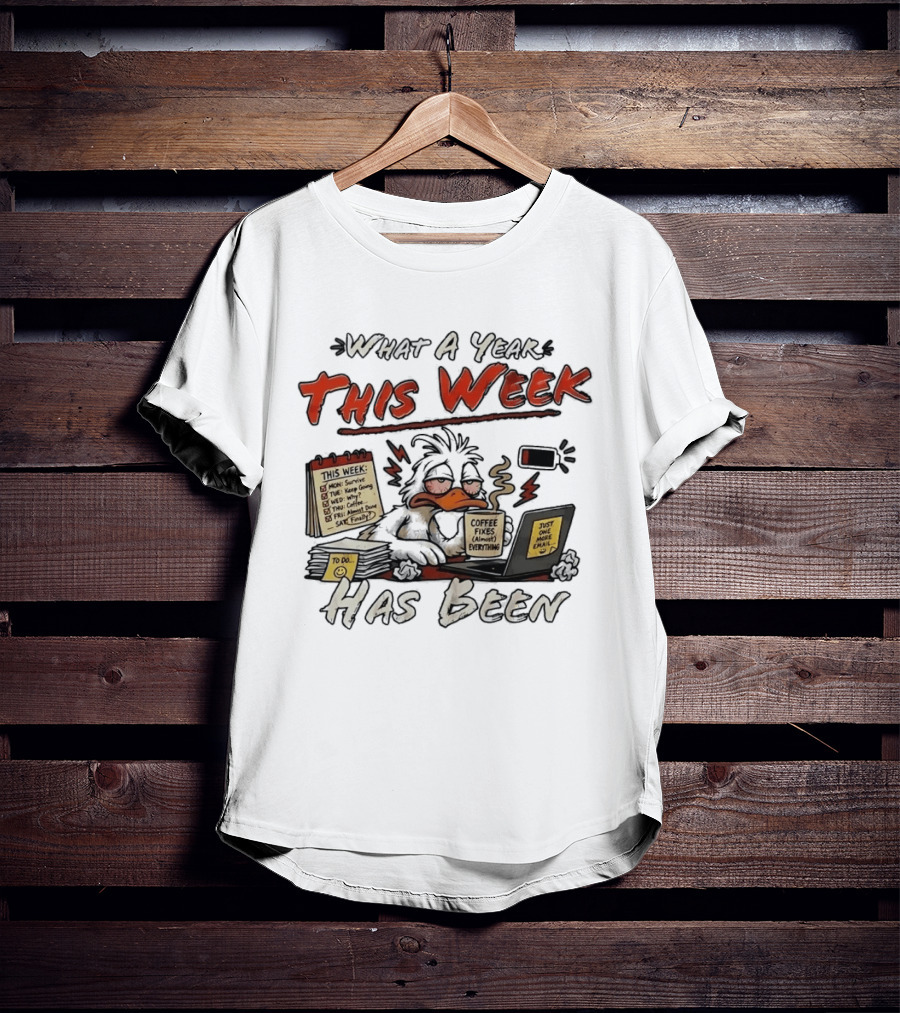 What A Year This Week Has Been Tired Duck Coffee Fixes Everything T-Shirt