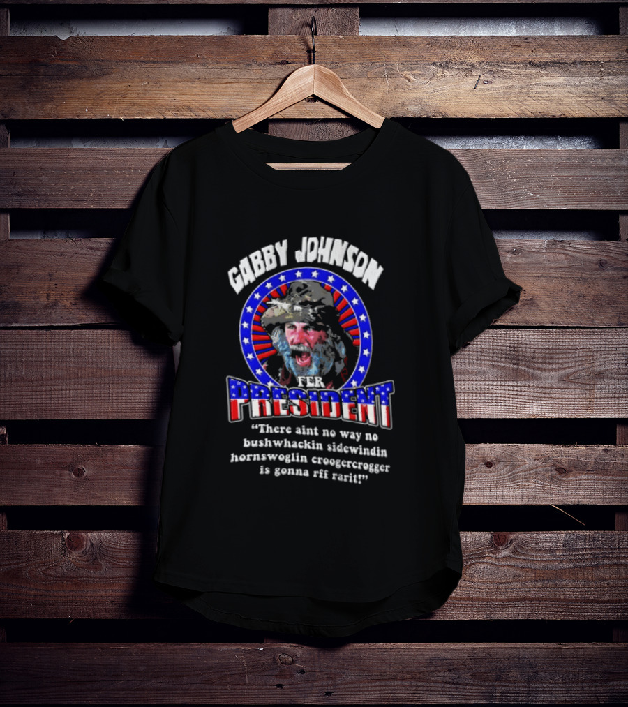 Gabby Johnson 2024 Bushwhackin Sidewindin Hornswoglin Croogercrogger Fer Campaign T-Shirt