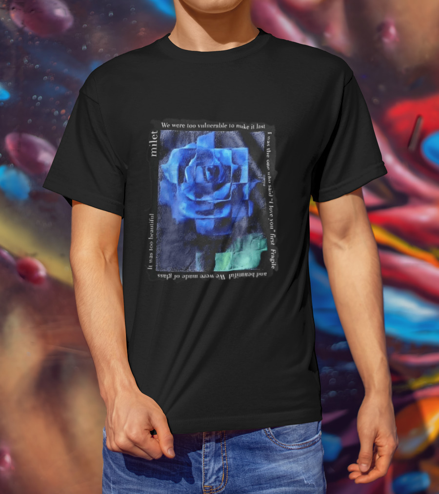 Milet Blue Rose Painting We Were Too Vulnerable To Make It Last Fragile I Love You First T-Shirt