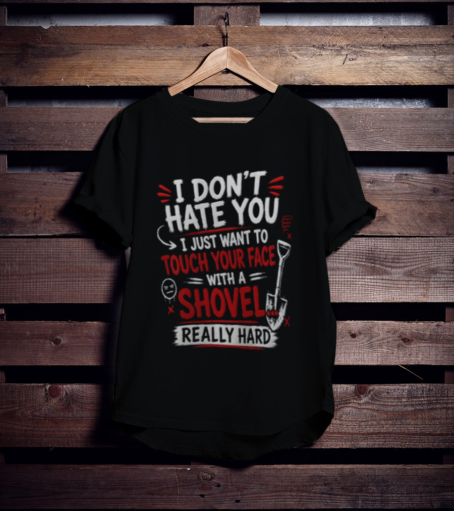 I Don't Hate You I Just Want To Touch Your Face With A Shovel Really Hard Emoticon Red Letters T-Shirt