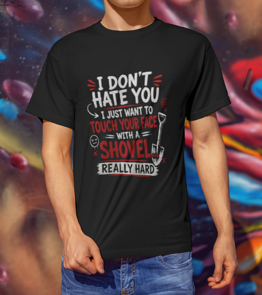 I Don't Hate You I Just Want To Touch Your Face With A Shovel Really Hard Emoticon Red Letters T-Shirt