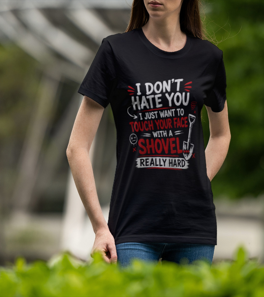 I Don't Hate You I Just Want To Touch Your Face With A Shovel Really Hard Emoticon Red Letters T-Shirt