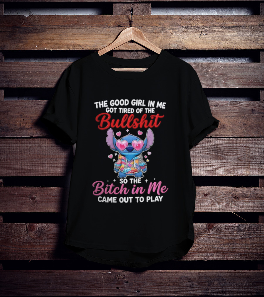 The Good Girl In Me Got Tired Of The Bullshit So The Bitch In Me Came Out To Play Stitch With Heart Sunglasses T-Shirt