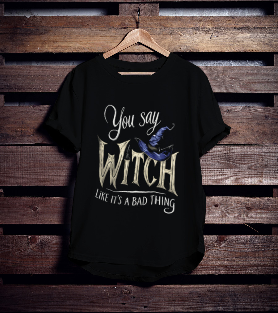 You Say Witch Like It's A Bad Thing Halloween Pointy Hat Gold Script T-Shirt
