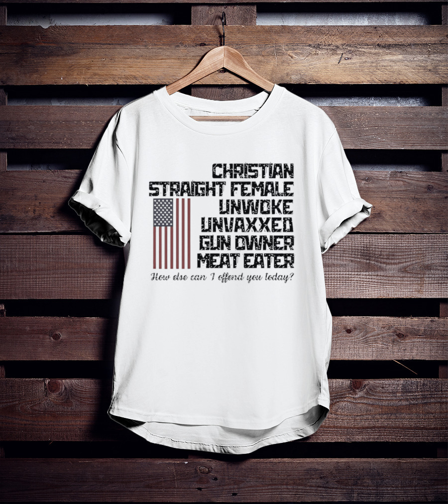 Christian Straight Female Unwoke Unvaxxed Gun Owner Meat Eater How Else Can I Offend You Today USA Flag T-Shirt