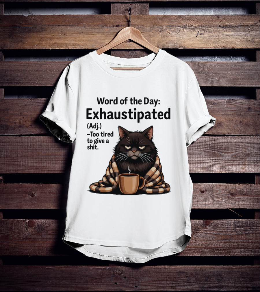 Grumpy Cat Word Of The Day Exhaustipated Too Tired To Give A Shit T-Shirt