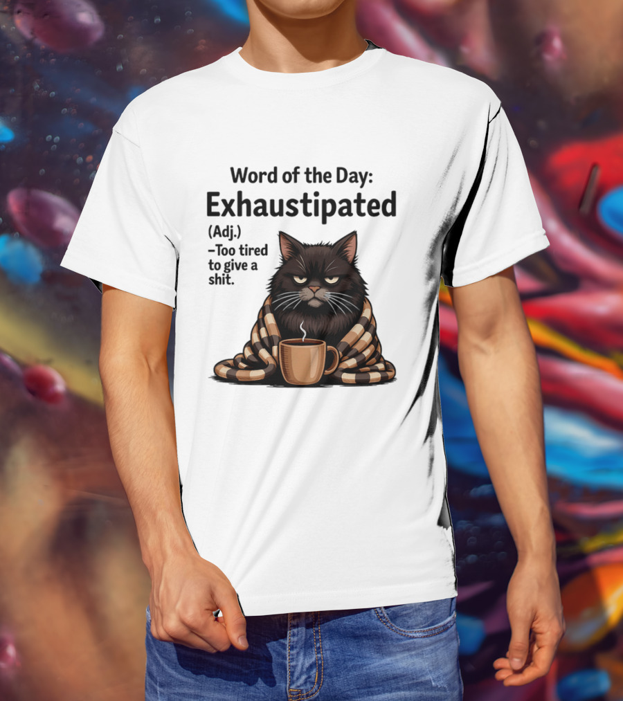 Grumpy Cat Word Of The Day Exhaustipated Too Tired To Give A Shit T-Shirt