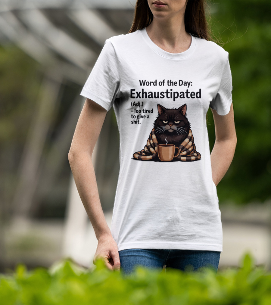 Grumpy Cat Word Of The Day Exhaustipated Too Tired To Give A Shit T-Shirt
