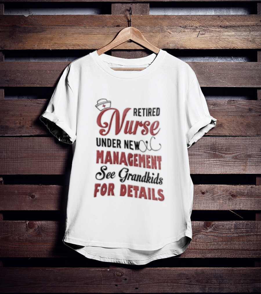 Retired Nurse Under New Management See Grandkids For Details Cap Stethoscope Red Cross T-Shirt