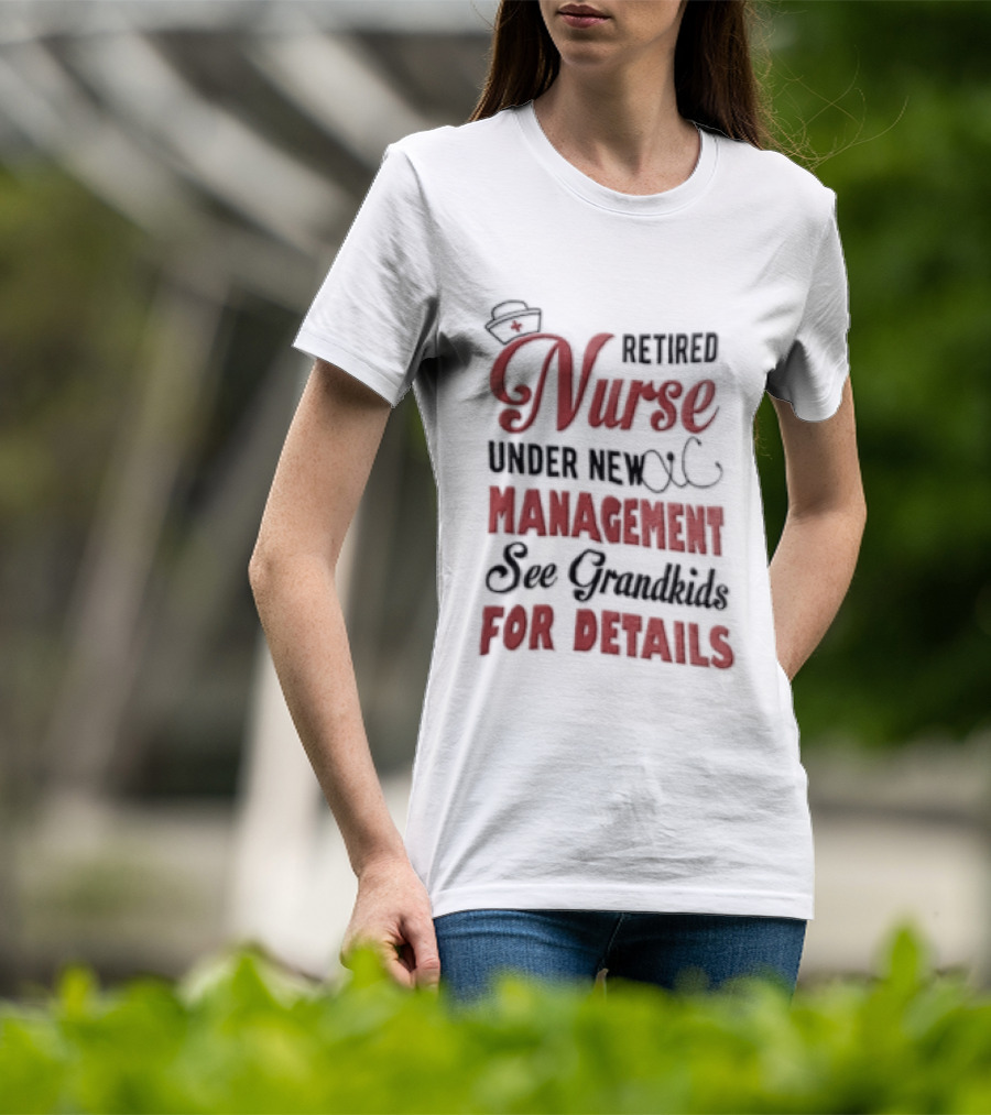 Retired Nurse Under New Management See Grandkids For Details Cap Stethoscope Red Cross T-Shirt