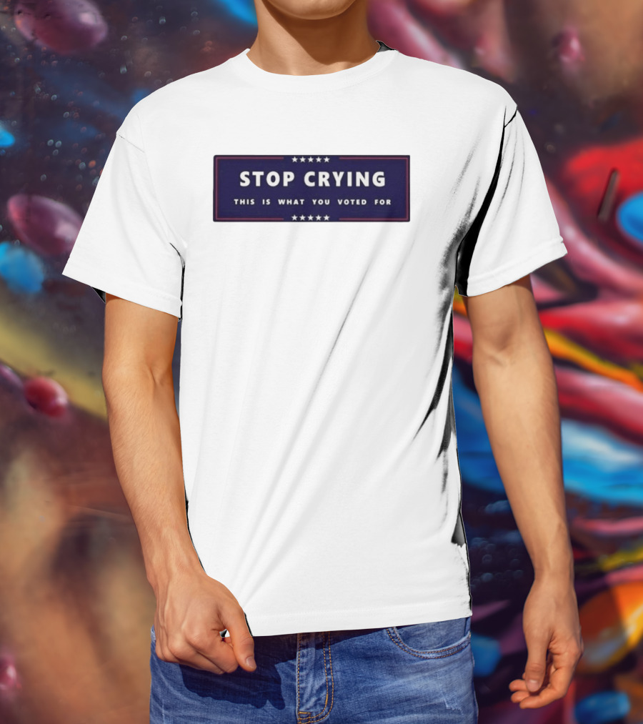 Stop Crying This Is What You Voted For Election 2026 Stars Banner T-Shirt