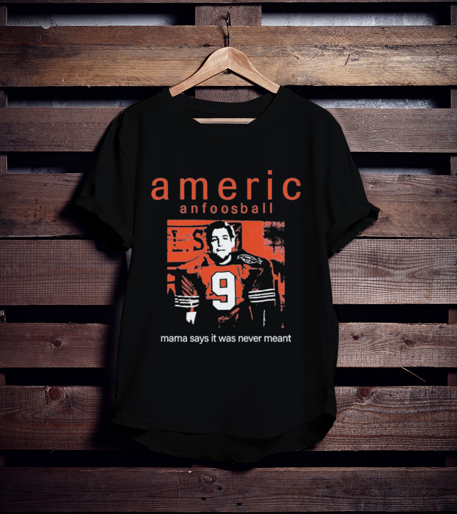 Americ Anfoosball 9 Mama Says It Was Never Meant T-Shirt