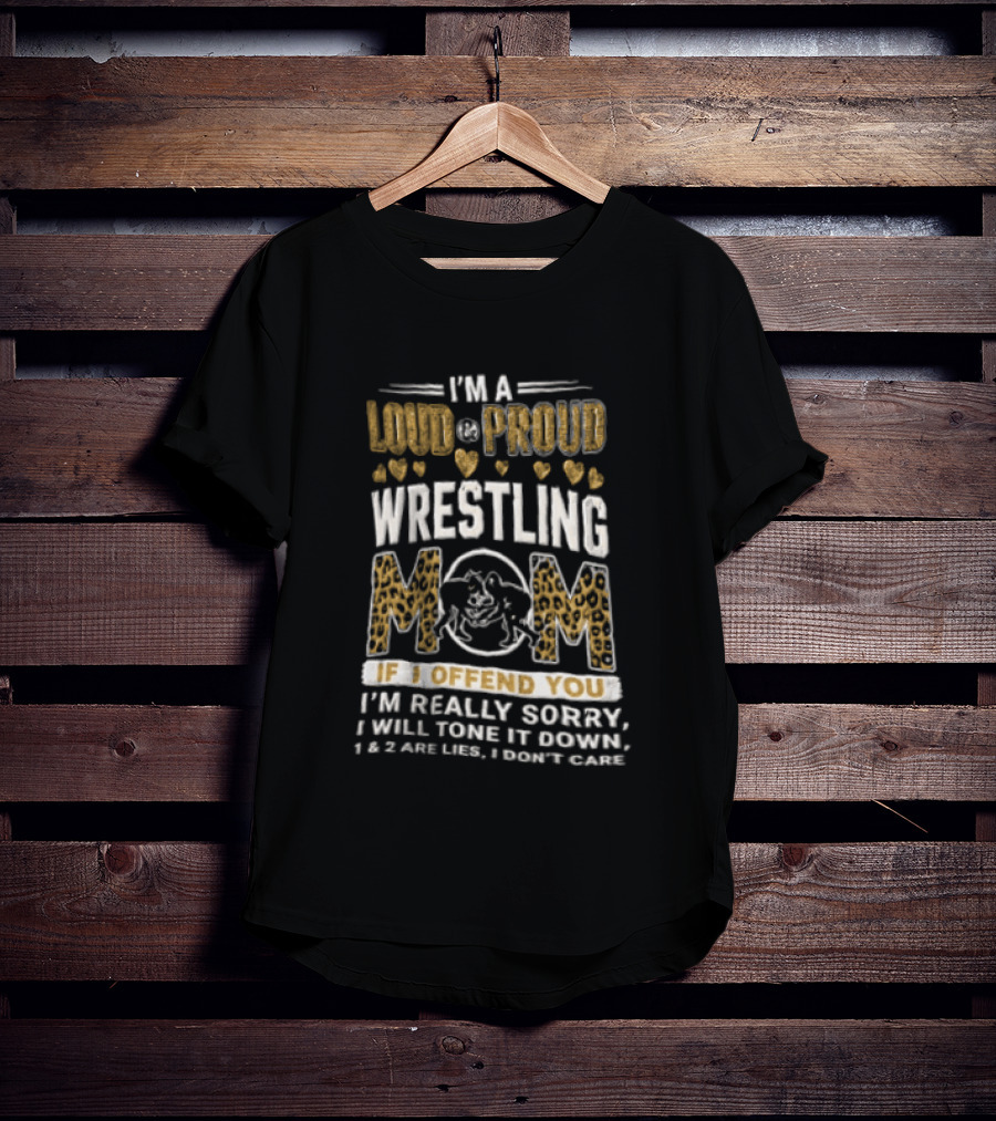 I'm A Loud Proud Wrestling Mom If I Offend You Sorry I Will Tone It Down T-Shirt