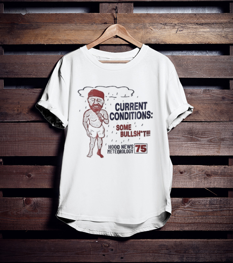 Current Conditions Some Bullshit Hood News Meteorology 75 Rain Cloud Cartoon Caricature Less Reporter T-Shirt