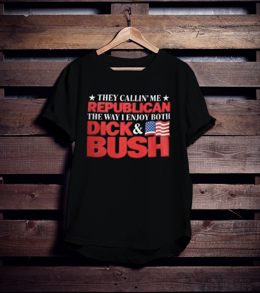 They Callin Me Republican Enjoy Both Dick Bush Stars American Flag T-Shirt