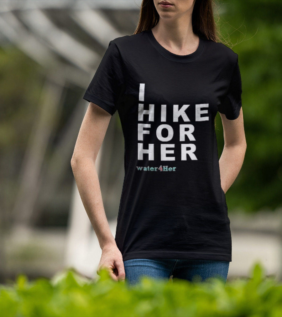 I Hike For Her Water For Her White Block Lettering Black T-Shirt