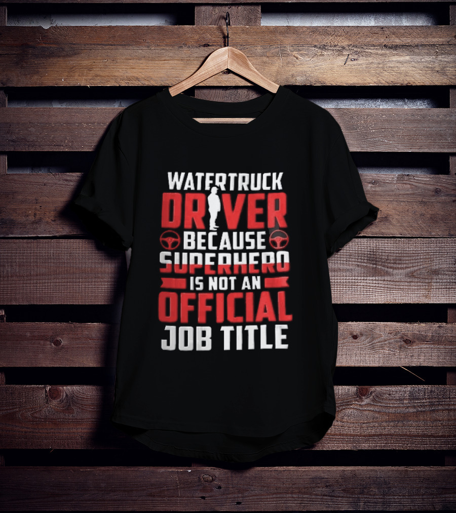 Watertruck Driver Because Superhero Is Not An Official Job Title Worker Steering Wheels T-Shirt