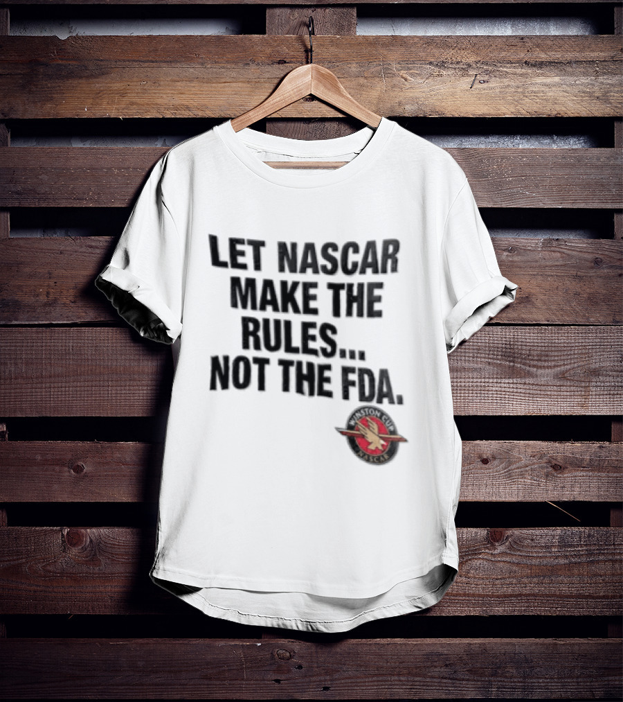 Let NASCAR Make The Rules Not The FDA Winston Cup T-Shirt