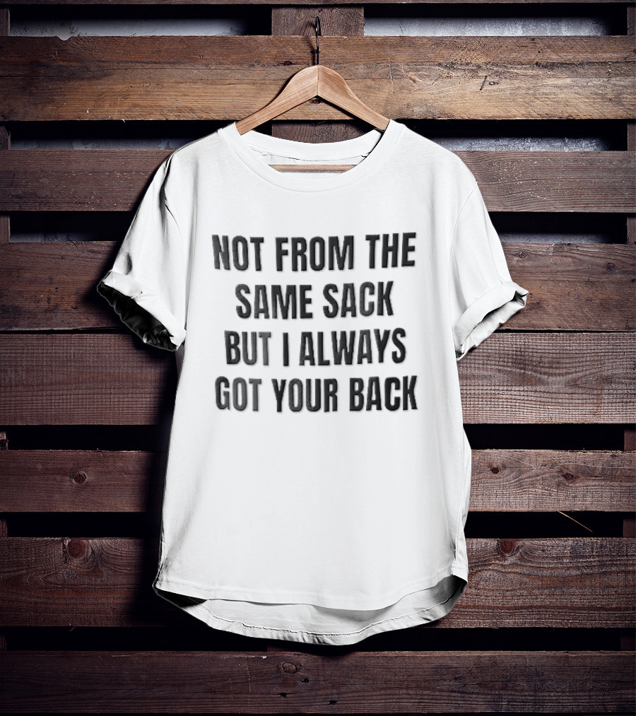 Not From The Same Sack Always Got Your Back Black T-Shirt