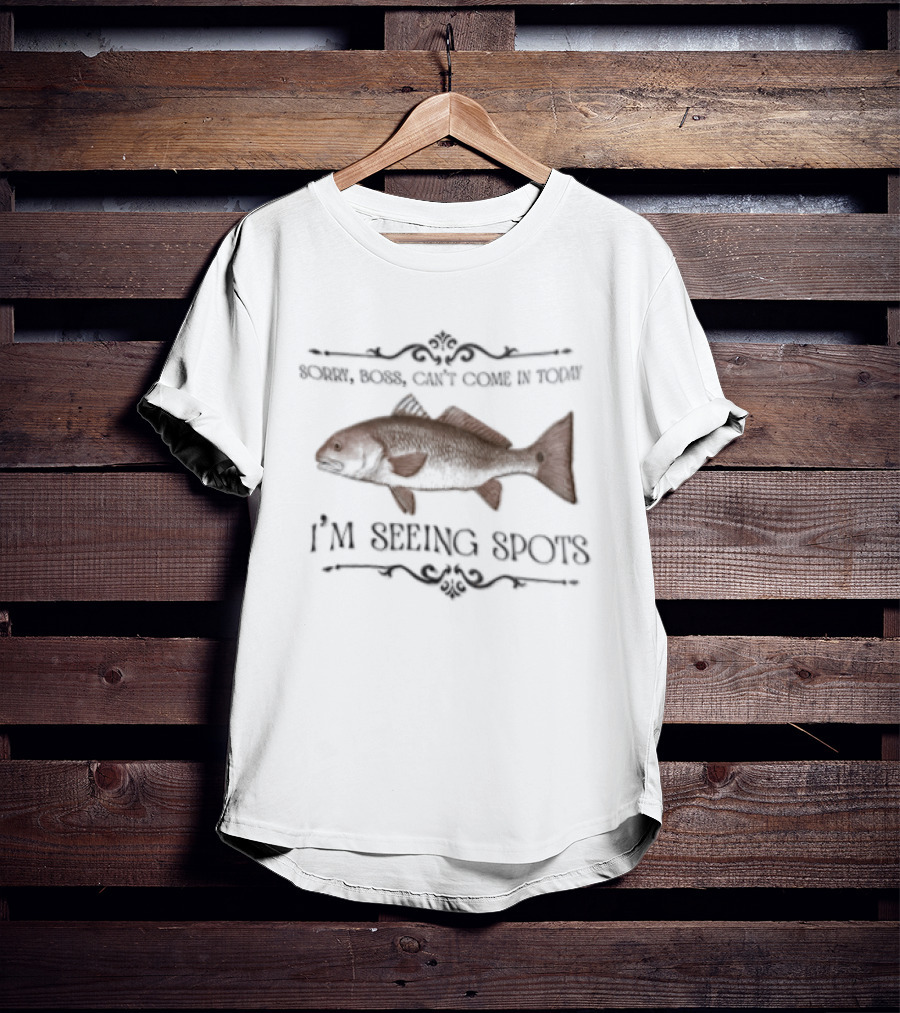 Sorry Boss Cant Come In Today I'm Seeing Spots Red Drum Fish T-Shirt