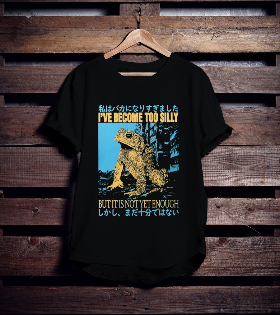 I've Become Too Silly Frog Graphic But It Is Not Yet Enough Japanese T-Shirt