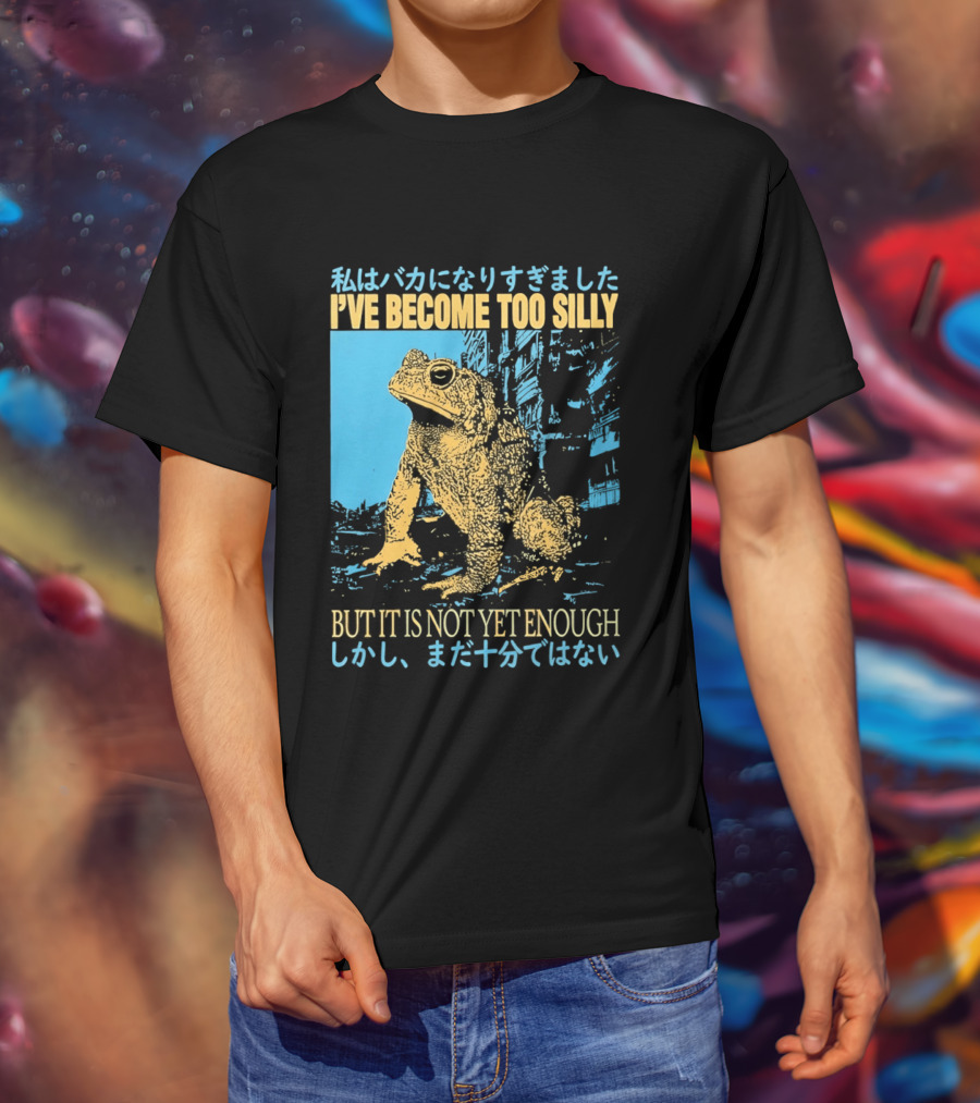 I've Become Too Silly Frog Graphic But It Is Not Yet Enough Japanese T-Shirt