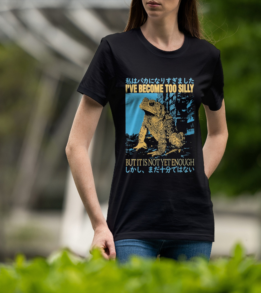 I've Become Too Silly Frog Graphic But It Is Not Yet Enough Japanese T-Shirt