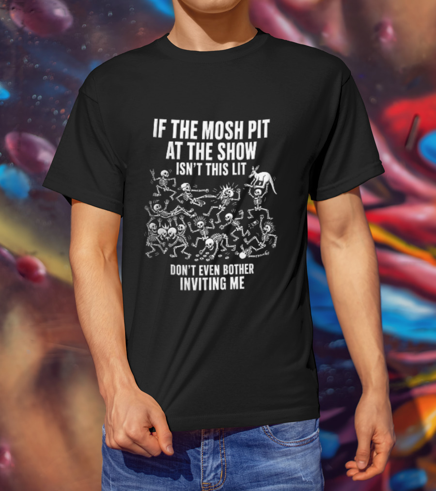 If The Mosh Pit At The Show Isn't This Lit Don't Even Bother Inviting Me Cartoon Skeletons T-Shirt
