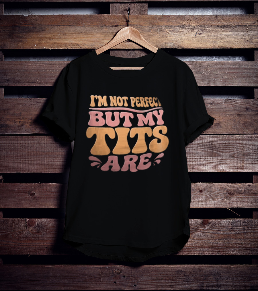 I'm Not Perfect But My Tits Are Groovy Wavy T-Shirt