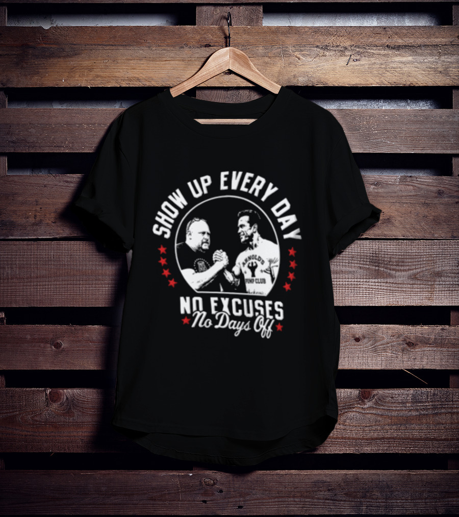 Show Up Every Day No Excuses No Days Off Arm Wrestling Arnold Schwarzenegger Barstool Sports T-Shirt