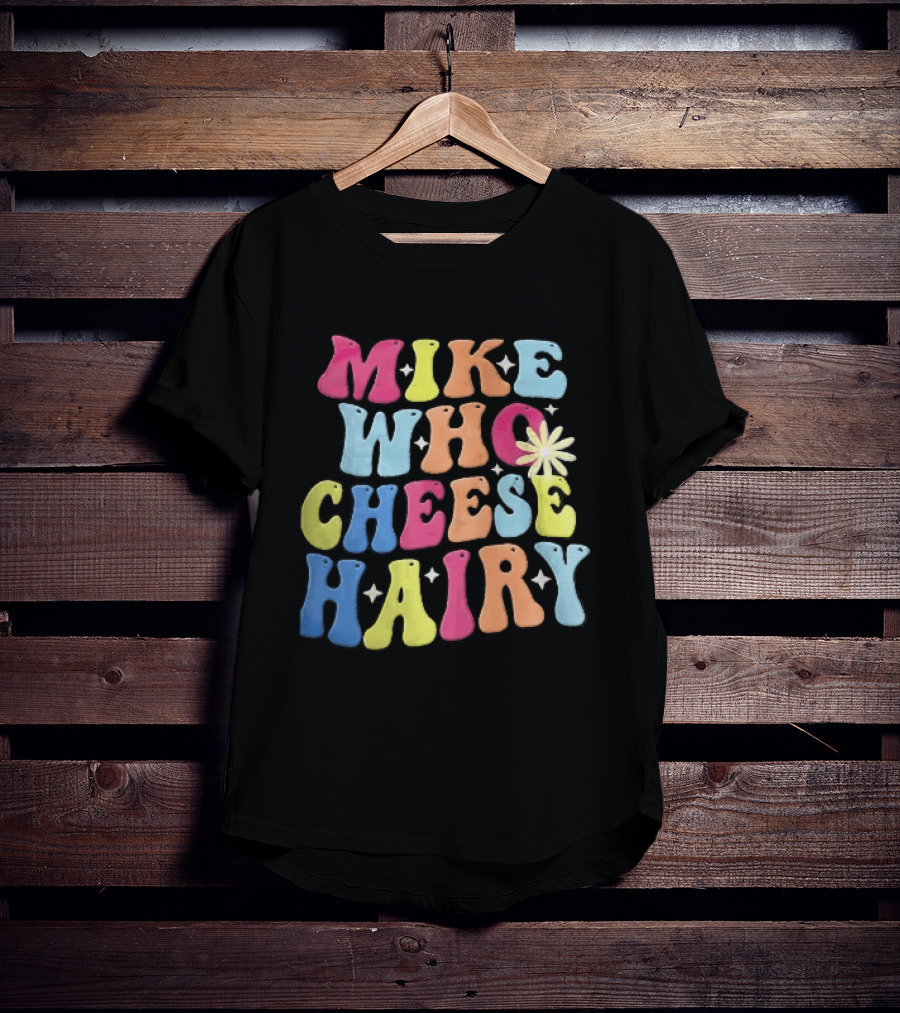 Mike Who Cheese Hairy Bubble Daisy Colorful Sparkles Groovy T-Shirt