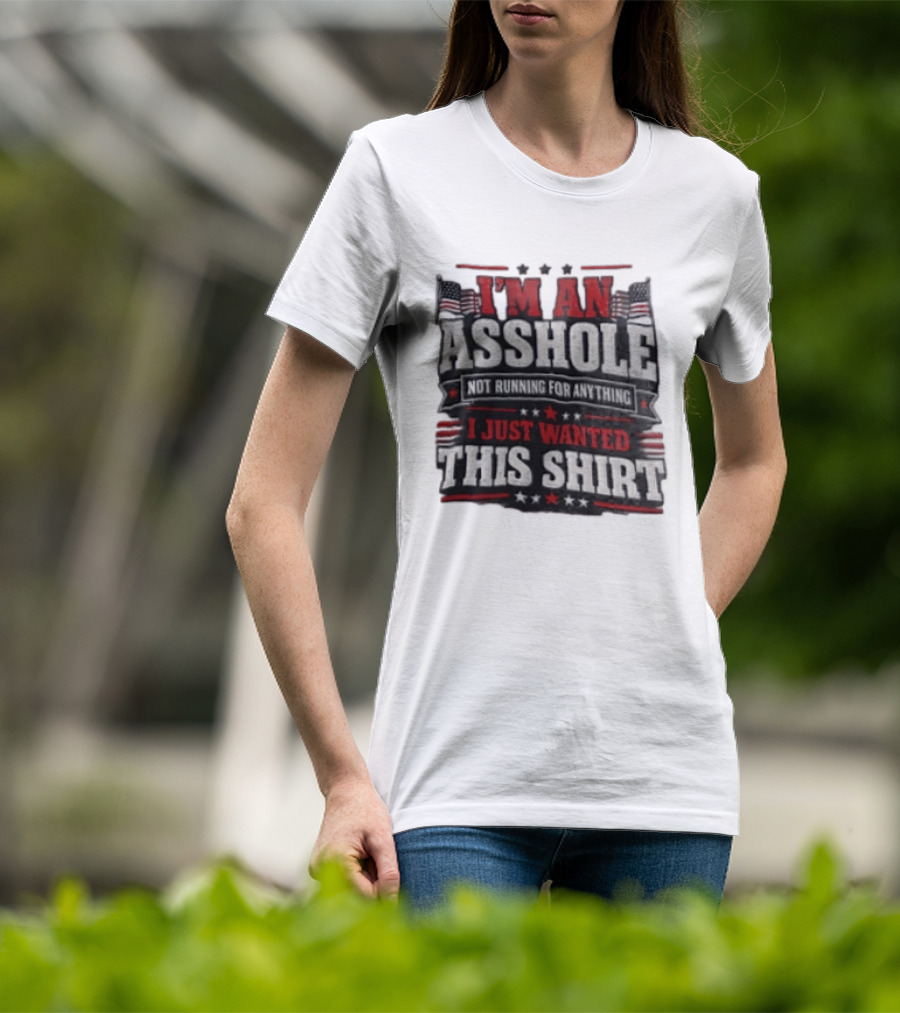 I'm An Asshole Not Running For Anything I Just Wanted This USA Flag T-Shirt