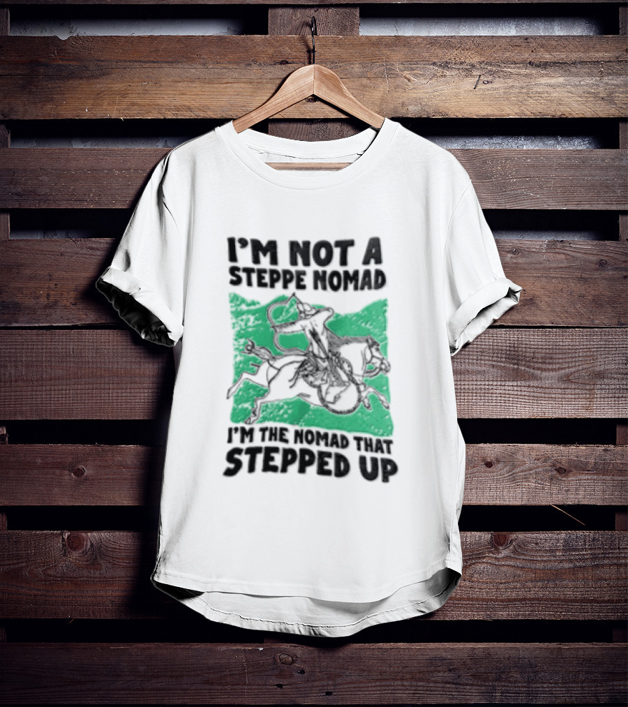 Im Not A Steppe Nomad Horseback Archer Who Stepped Up T-Shirt