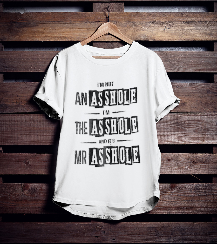 Im Not An Asshole Im The Asshole And Its Mr Asshole Distressed Stencil T-Shirt