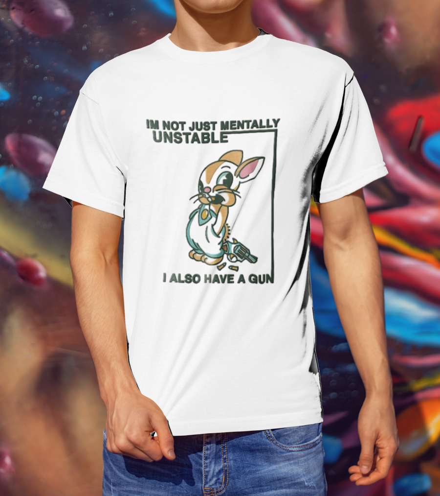 I'm Not Just Mentally Unstable Cartoon Rabbit I Also Have A Gun T-Shirt
