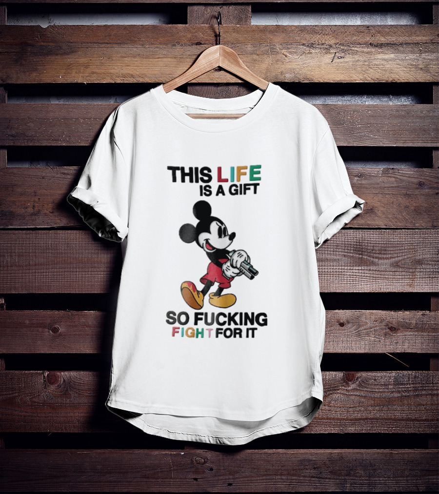 This Life Is A Gift So Fucking Fight For It Mickey Mouse Angry Cartoon Holding Gun T-Shirt