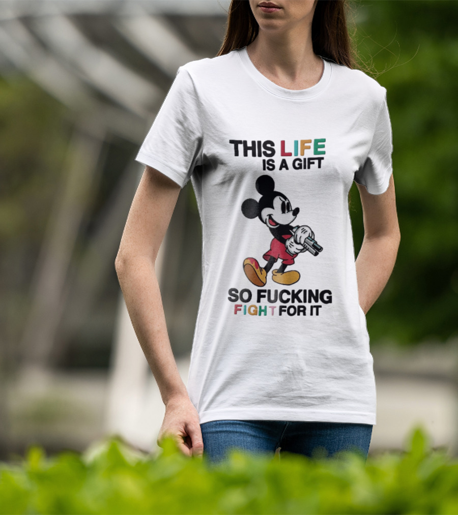 This Life Is A Gift So Fucking Fight For It Mickey Mouse Angry Cartoon Holding Gun T-Shirt