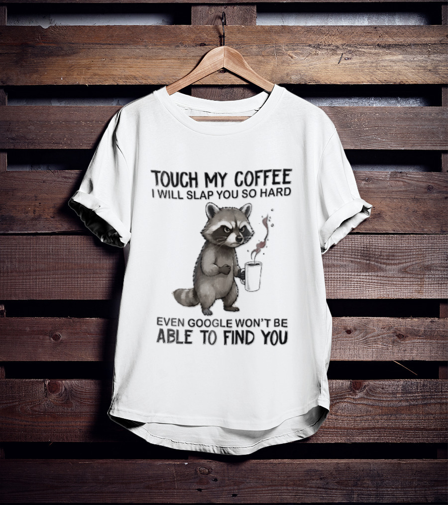 Touch My Coffee I Will Slap You So Hard Angry Cartoon Raccoon Even Google Won't Be Able To Find You T-Shirt