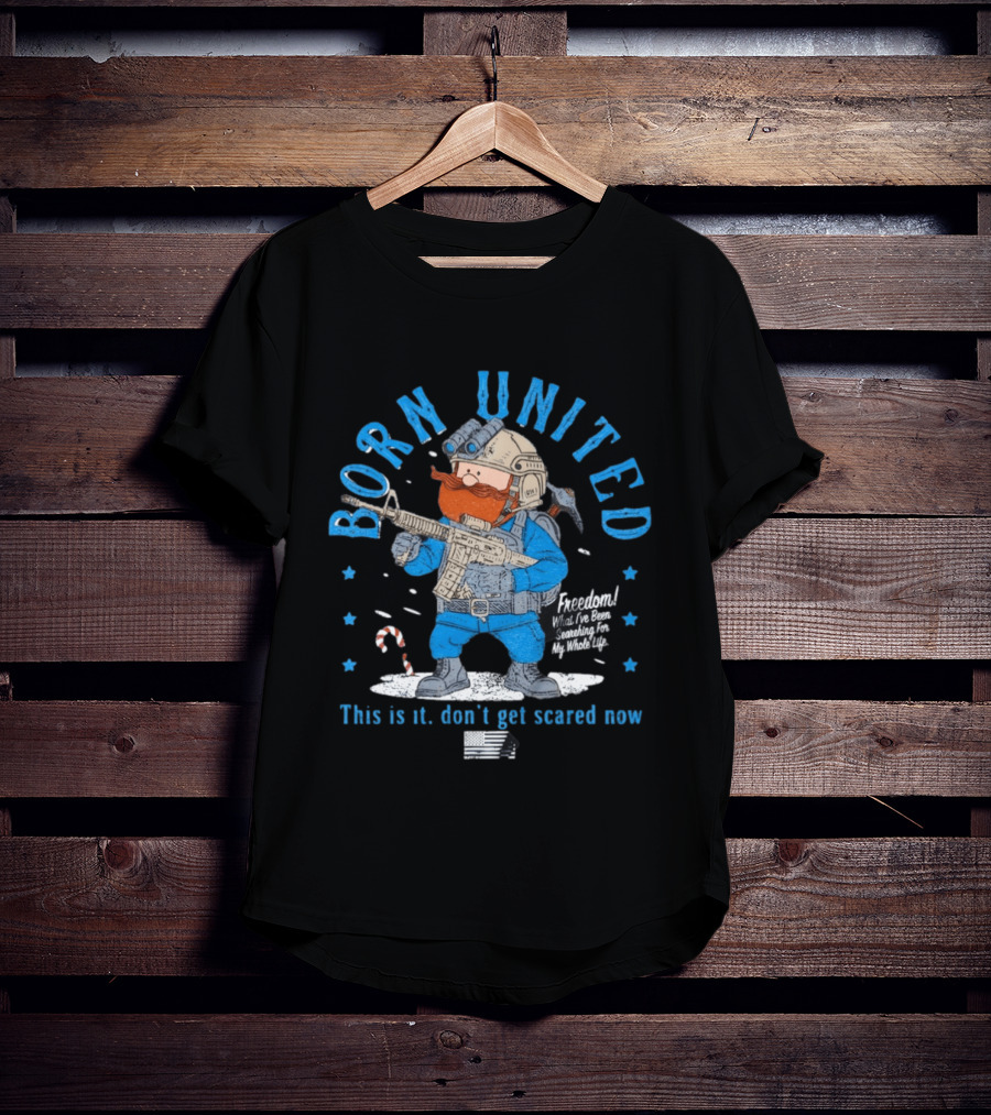 Born United Freedom This Is It Don't Get Scared Now Snowflake T-Shirt