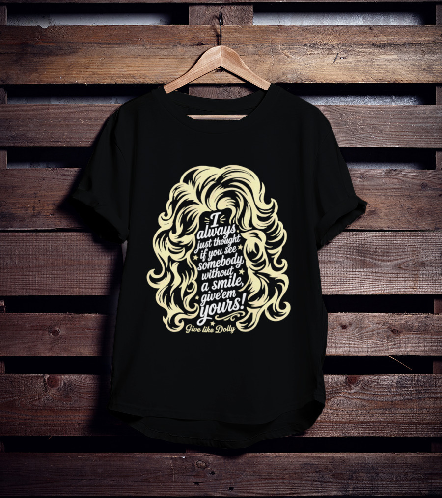 I Always Just Thought If You See Somebody Without A Smile Give 'Em Yours Dolly Parton Hair T-Shirt