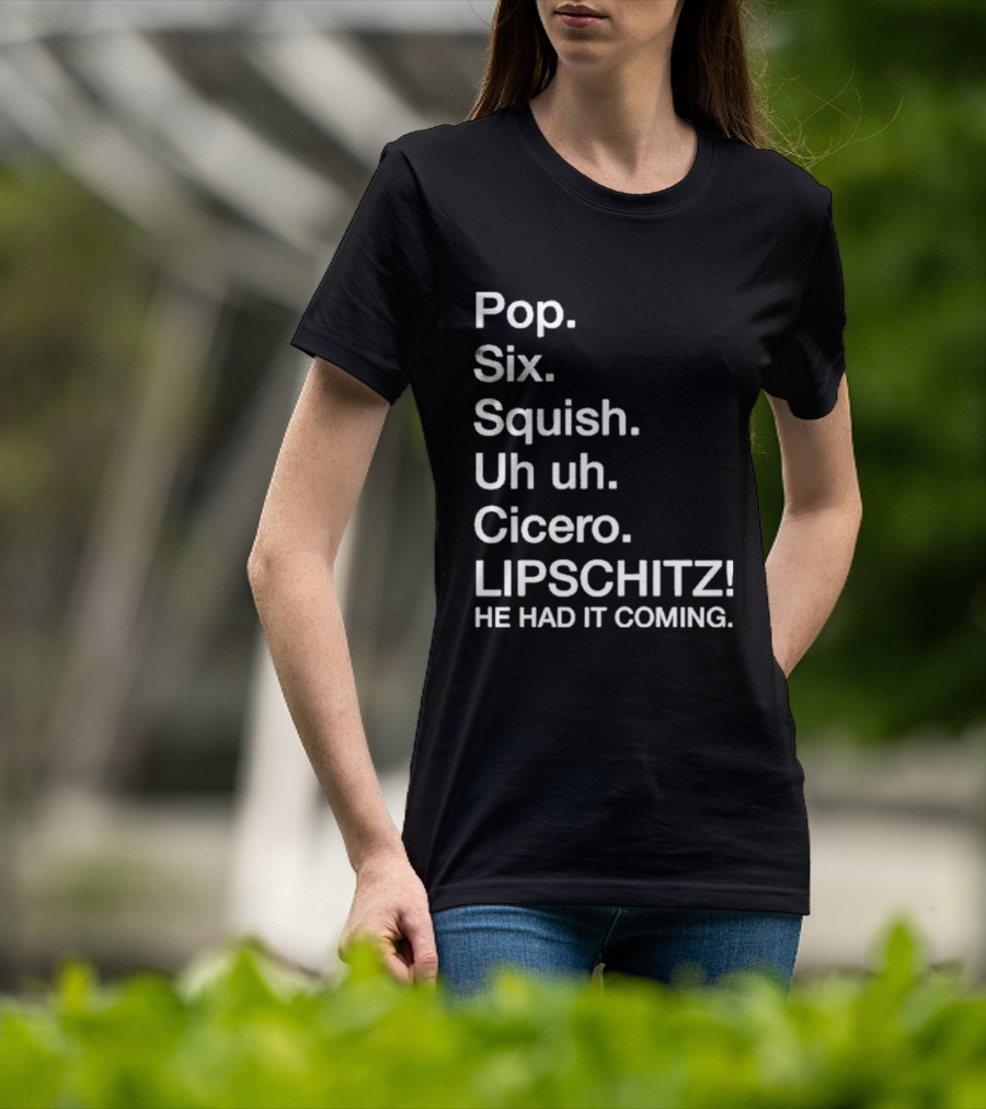 Chicago Pop Six Squish Uh Uh Cicero Lipschitz He Had It Coming T-Shirt