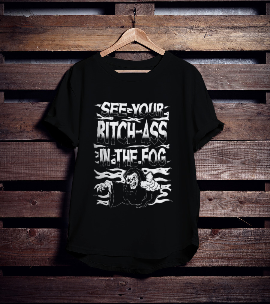 See Your Bitch Ass In The Fog Reaper Pointing T-Shirt