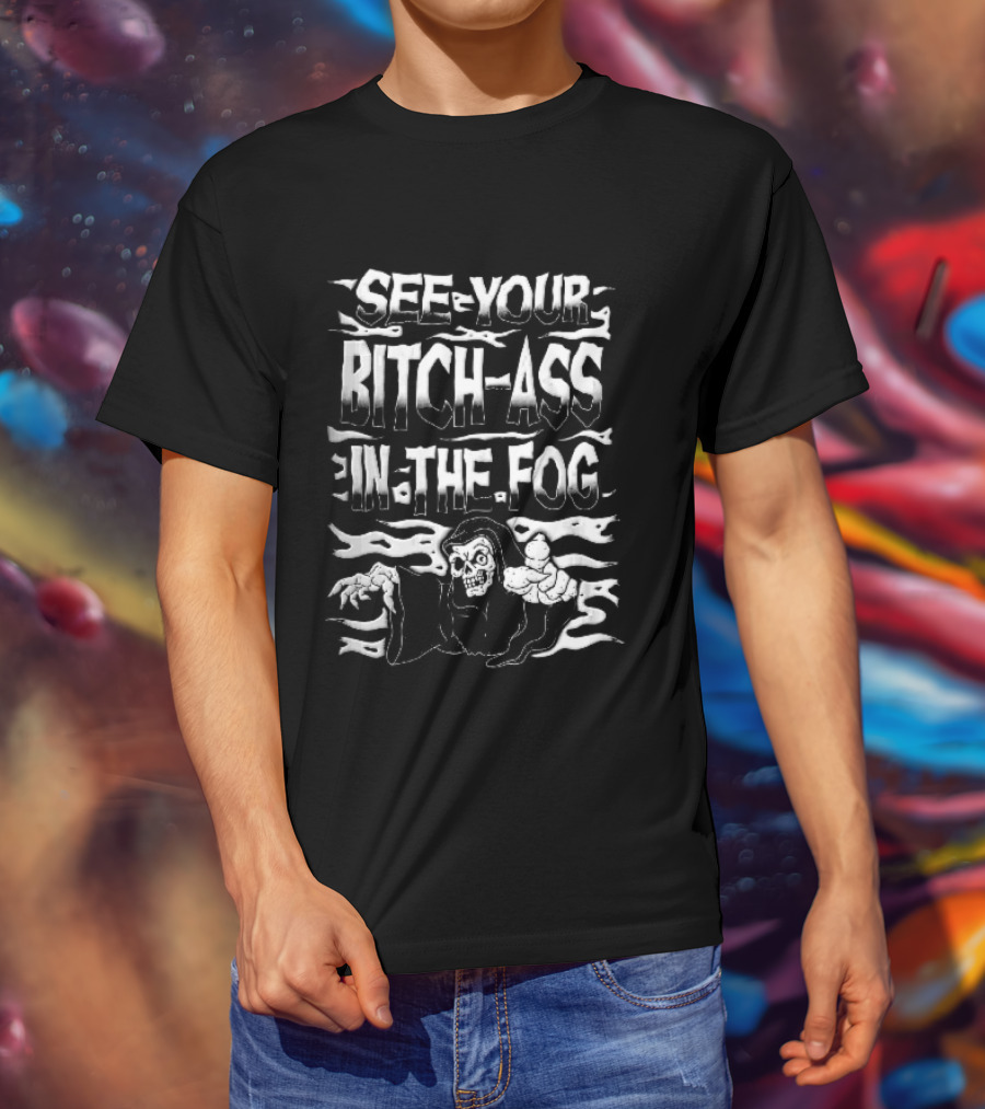 See Your Bitch Ass In The Fog Reaper Pointing T-Shirt