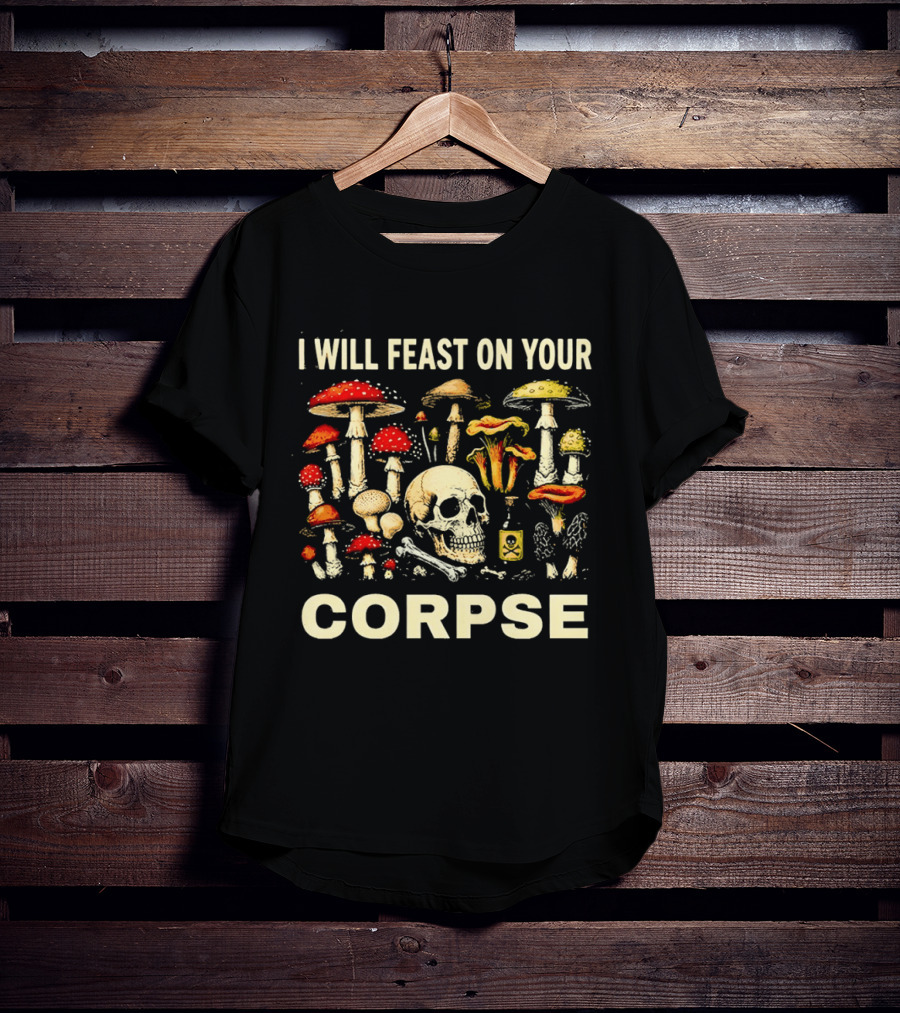 Garden Lover Mushrooms Skull Feast On Your Corpse T-Shirt