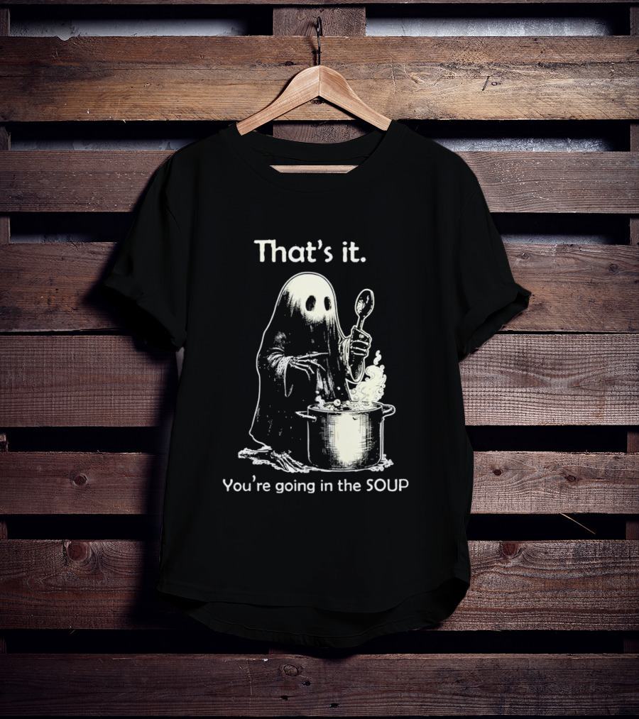 That's It Ghost You're Going In The Soup Spoon Cooking T-Shirt