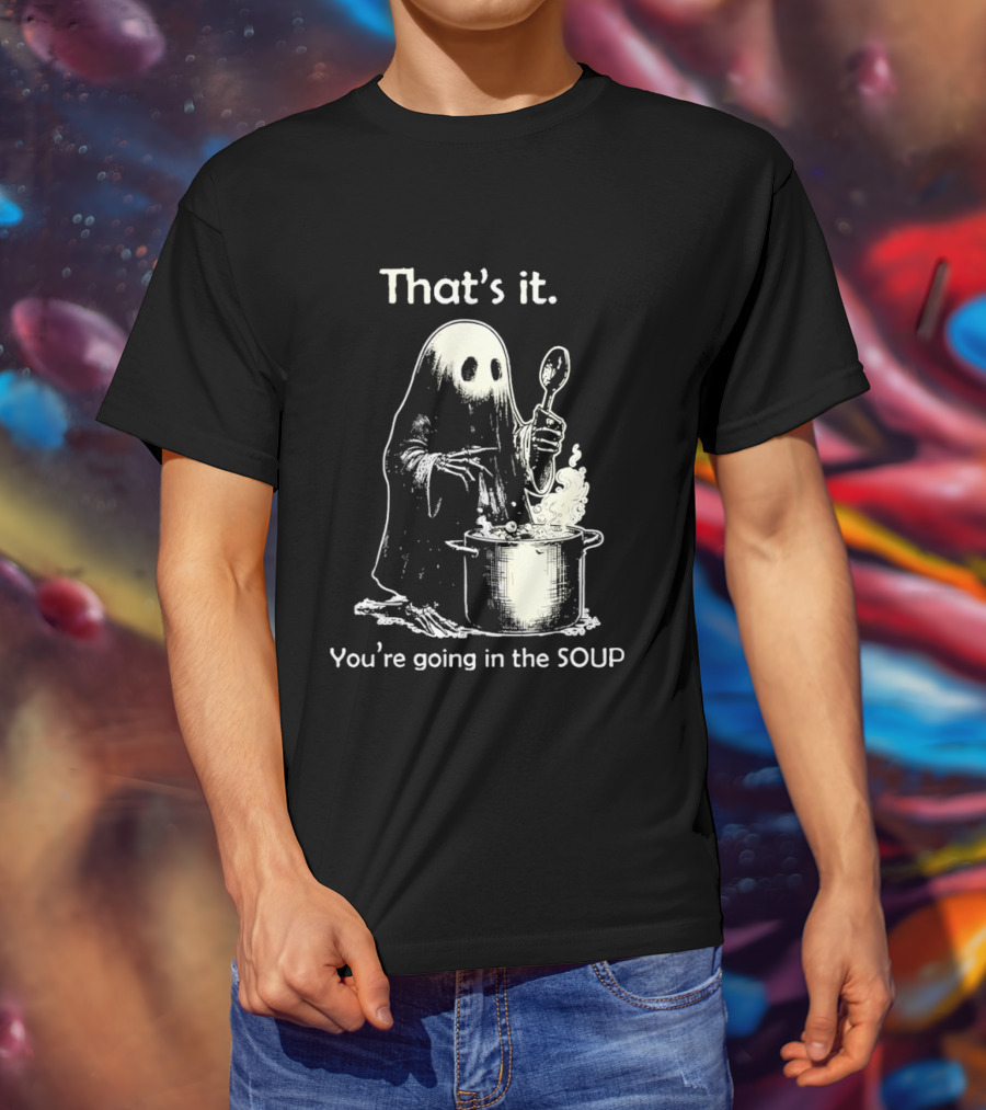 That's It Ghost You're Going In The Soup Spoon Cooking T-Shirt