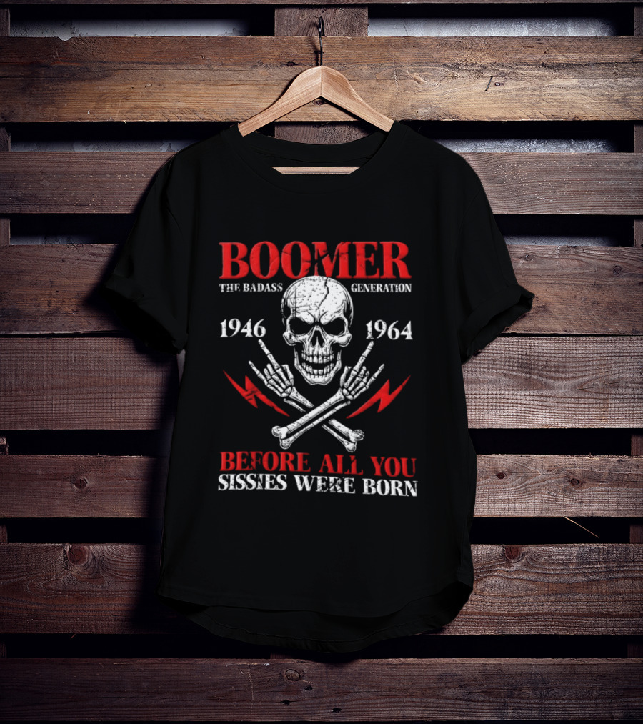 Boomer The Badass Generation Skull 1946 1964 Before All You Sissies Were Born T-Shirt