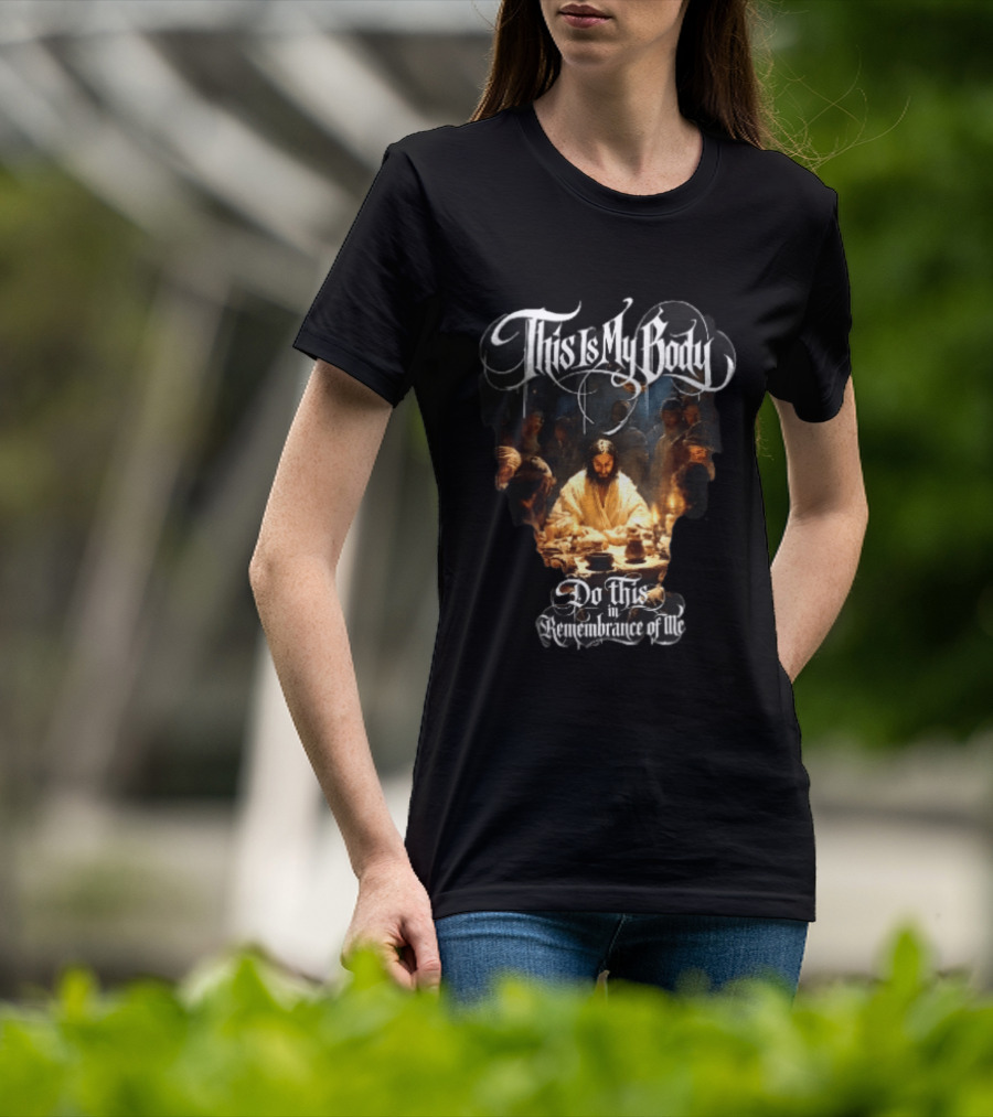 This Is My Body Do This In Remembrance Of Me Last Supper Jesus T-Shirt