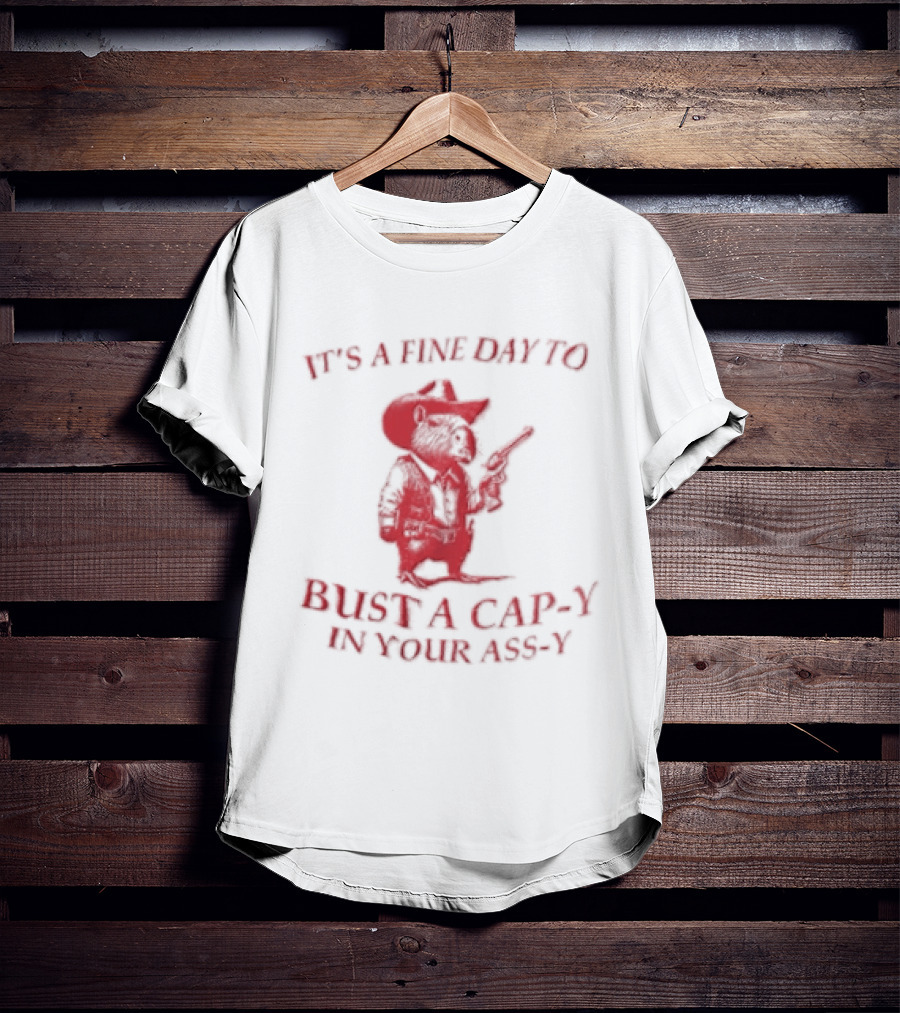 Capybara It's A Fine Day To Bust A Capy In Your Assy T-Shirt