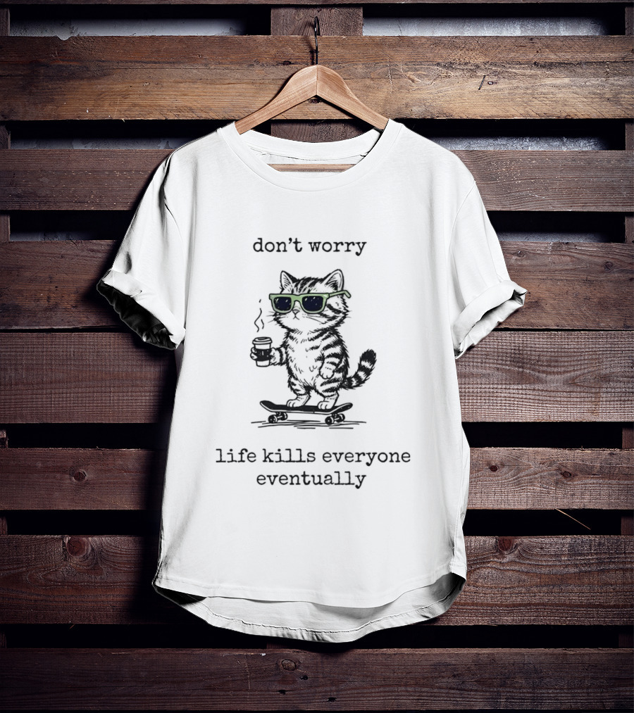 Cat Skateboard Sunglasses Don't Worry Life Kills Everyone Eventually T-Shirt